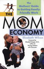 The Mom Economy : The Mothers' Guide to Getting Family-Friendly Work