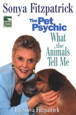Sonya Fitzpatrick, the Pet Psychic : What the Animals Tell Me （Reprint）
