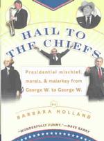 Hail to the Chiefs : Presidential Mischief, Morals & Malarkey from George W. to George W （Reprint）