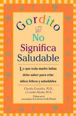 Gordito No Significa Saludable: Lo Que Toda Madre Latina Debe Saber Para Criar Ninos Mas Felices Y Saludables (Spanish Edition)