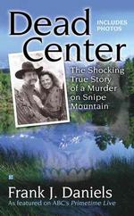 Dead Center: the Shocking True Story of a Murder on Snipe Mountain