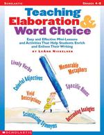 Teaching Elaboration & Word Choice: Easy and Effective Mini-Lessons and Activities That Help Students Enrich and Enliven Their Writing