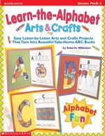 Learn-The -Alphabet Arts & Crafts : Easy Letter-By-Letter Arts & Crafts Projects That Turn into Beautiful Take-Home ABC Books