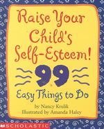 Raise Your Child's Self-Esteem! : 99 Easy Things to Do