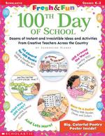 100th Day of School Grades Pre K-2 : Dozens of Instant and Irresistible Ideas and Activities from Creative Teachers Across the Country (Fresh and Fun)
