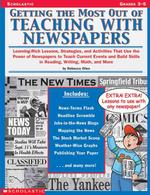 Getting the Most Out of Teaching with Newspapers : Learning-Rich Lessons, Strategies, and Activities That Use the Power of Newspapers to Teach Current