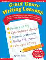 Great Genre Writing Lessons, Grades 4-8 : Focused Step-By-Step Lessons, Graphic Organizers, and Rubrics That Guide Students through Each Stage of the