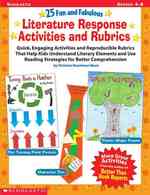 25 Fun and Fabulous Literature Response Activities and Rubrics Grade 4-8 : Quick, Engaging Activities and Reproducible Rubrics That Help Kids Understa