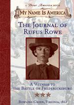 The Journal of Rufus Rowe : A Witness to the Battle of Fredricksburg (My Name Is America)