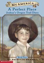 A Perfect Place : Joshua's Oregon Trail Diary (My America) 〈2〉