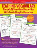 Teaching Vocabulary : Through Differentiated Instruction with Leveled Graphic Organizers: Grades 4-8