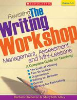 Revisiting the Writing Workshop : Management, Assessment, and Mini-Lessons: Grades 1-5