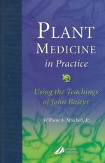Plant Medicine in Practice : Using the Teachings of John Bastyr