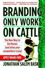 Branding Only Works on Cattle : The New Way to Get Known (And Drive Your Competitors Crazy) （Reprint）