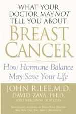 What Your Doctor May Not Tell You About(Tm): Breast Cancer: How Hormone Balance Can Help Save Your Life