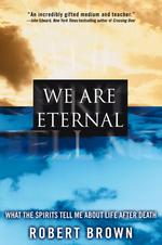 We Are Eternal : What the Spirits Tell Me about Life after Death