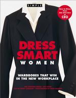 Dress Smart Women : Wardrobes That Win in the New Workplace (Chic Simple)