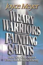 Weary Warriors, Fainting Saints : How You Can Outlast Every Attack of the Enemy