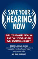 Save Your Hearing Now: The Revolutionary Program That Can Prevent and May Even Reverse Hearing Loss