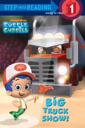 Big Truck Show! (Bubble Guppies. Step into Reading)