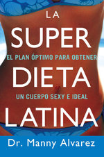 La Super Dieta Latina/ the Hot Latin Diet : El Plan Optimo Para Obtener Un Cuerpo Sexy E Ideal/ the Fast-Track Plan to a Bombshell Body