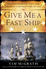 Give Me a Fast Ship : The Continental Navy and America's Revolution at Sea