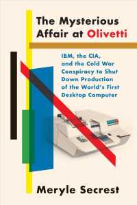 The Mysterious Affair at Olivetti : IBM， the CIA， and the Cold War Conspiracy to Shut Down Production of the World's First Desktop Computer