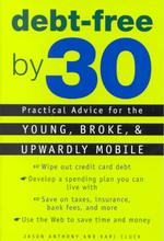 Debt Free by 30 : Practical Advice for Young, Broke, & Upwardly Mobile