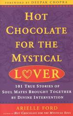 Hot Chocolate for the Mystical Lover : 101 True Stories of Soul Mates Brought Together by Divine Intervention