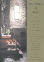 Signatures of Grace : Catholic Writers on the Sacraments （Reissue）