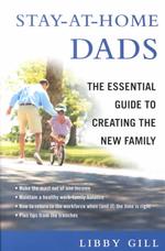 Stay-At-Home Dads : An Essential Guide to Creating the New Family