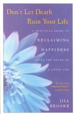 Don't Let Death Ruin Your Life : A Practical Guide to Reclaiming Happiness after the Death of a Loved One （Reissue）