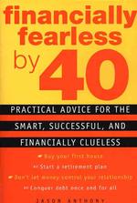 Financially Fearless by 40 : Practical Advice for the Smart, Successful, and Financially Clueless