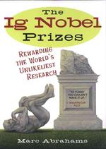 The Ig Nobel Prizes : Rewarding the World's Unlikeliest Research （Reprint）