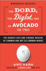 The Dord, the Diglot, and an Avocado or Two : The Hidden Lives and Strange Origins of Words