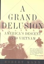 A Grand Delusion : America's Descent into Vietnam （Reprint）