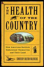 The Health of the Country How American Settlers Understood Themselves and Their Land