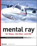 Mental Ray for Maya, 3ds Max, and XSI : A 3d Aretists Guide to Rendering （PAP/CDR）