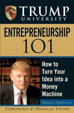 Trump University Entrepreneurship 101 : How to Turn Your Idea into a Money Machine
