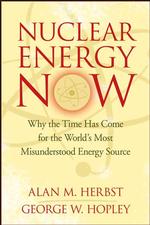 Nuclear Energy Now : Why the Time Has Come for the World's Most Misunderstood Energy Source