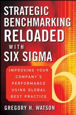 シックスシグマによる戦略的ベンチマーキングの再考（改訂版）<br>Strategic Benchmarking Reloaded with Six Sigma : Improve Your Company's Performance Using Global Best Practice