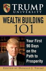 Trump University Wealth Building 101 : Your First 90 Days in the Path to Prosperity