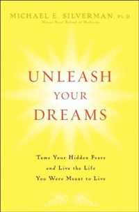 Unleash Your Dreams : Tame Your Hidden Fears and Live the Life You Were Meant to Live