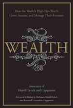Wealth : How the World's High-Net-Worth Grow, Sustain, and Manage Their Fortunes