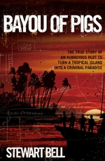 Bayou of Pigs : The True Story of an Audacious Plot to Turn a Tropical Island into a Criminal Paradise