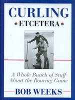Curling, Etcetera : A Whole Bunch of Stuff about the Roaring Game