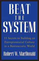 Beat the System : 11 Secrets to Building an Entrepreneurial Culture in a Bureaucratic World