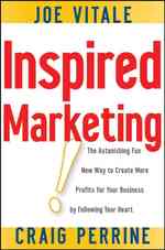 Inspired Marketing! : The Astonishing Fun New Way to Create More Profits for Your Business by Following Your Heart