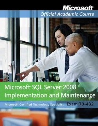 Microsoft SQL Server 2008 Implementation and Maintenance (70-432) (Microsoft Official Academic Course)