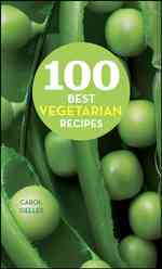 100 Best Vegetarian Recipes : Easy Meatless Dishes for Everyday Meals